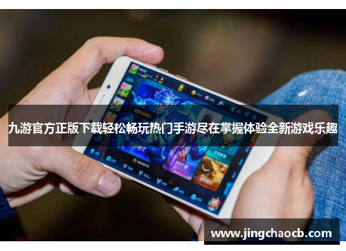九游官方正版下载轻松畅玩热门手游尽在掌握体验全新游戏乐趣